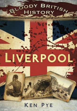 Bloody British History: Liverpool (Bloody History) - Ken Pye [KSIĄŻKA]