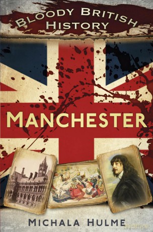 Bloody British History: Manchester - Michala Hulme [KSIĄŻKA]