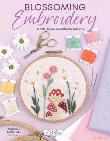 Blossoming Embroidery: 15 Fun Floral Embroidery Designs - Rebekah Marshall [KSIĄŻKA]