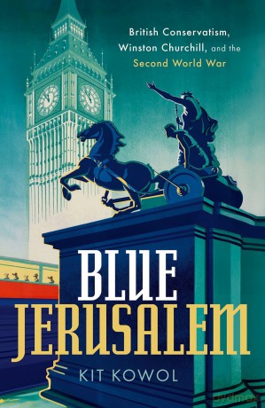 Blue Jerusalem: British Conservatism, Winston Churchill, and the Second World War - Kit Kowol [KSIĄŻKA]