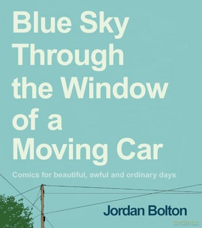 Blue Sky Through the Window of a Moving Car: Comics for beautiful, awful and ordinary days - Jordan Bolton [KOMIKS]
