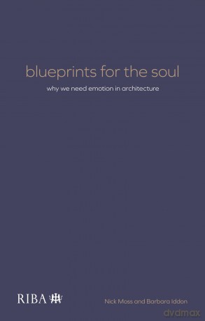 Blueprints for the Soul: Why we need emotion in architecture - Nick Moss [KSIĄŻKA]