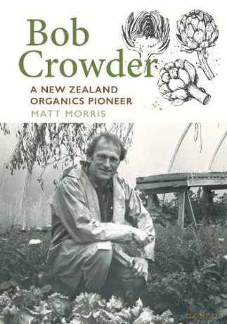 Bob Crowder: A New Zealand organics pioneer - Matt Morris [KSIĄŻKA]