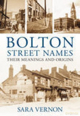 Bolton Street Names: Their Meanings and Origins - Sara Vernon [KSIĄŻKA]