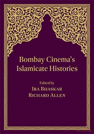 Bombay Cinema's Islamicate Histories: Idioms, Cultures and Histories - Ira Bhaskar [KSIĄŻKA]