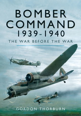 Bomber Command, 1939-1940: The War Before the War - Gordon Thorburn [KSIĄŻKA]