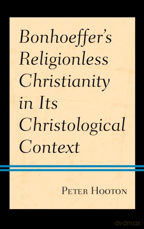 Bonhoeffer's Religionless Christianity in Its Christological Context - Peter Hooton [KSIĄŻKA]