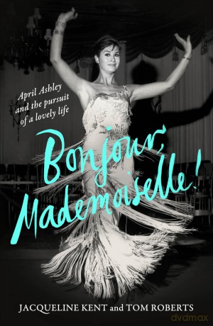 Bonjour, Mademoiselle!: April Ashley and the pursuit of a lovely life - Jacqueline Kent [KSIĄŻKA]