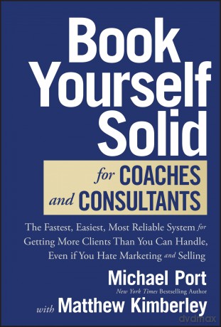 Book Yourself Solid for Coaches and Consultants: The Fastest, Easiest, Most Reliable System for Getting More Clients Than You Can Handle, Even if You Hate Marketing and Selling - Michael Port [KSIĄŻKA]