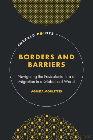 Borders and Barriers: Navigating the Postcolonial Era of Migration in a Globalized World (Emerald Points) - Agneta Moulettes [KSIĄŻKA]