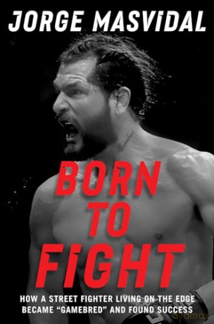 Born to Fight: How a Street Fighter Living on the Edge Became "Gamebred" and Found Success - Jorge Masvidal [KSIĄŻKA]