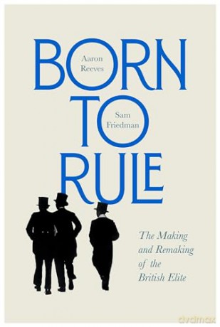 Born to Rule: The Making and Remaking of the British Elite - Aaron Reeves [KSIĄŻKA]