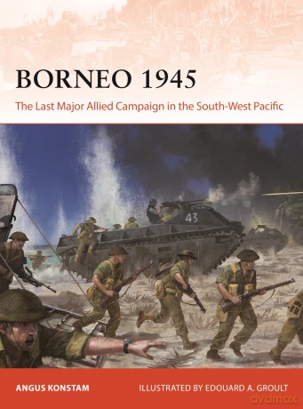 Borneo 1945: The Last Major Allied Campaign in the South-West Pacific - Angus Konstam [KSIĄŻKA]
