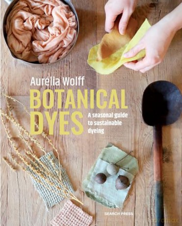 Botanical Dyes: A seasonal guide to sustainable dyeing - Aurélia Wolff [KSIĄŻKA]