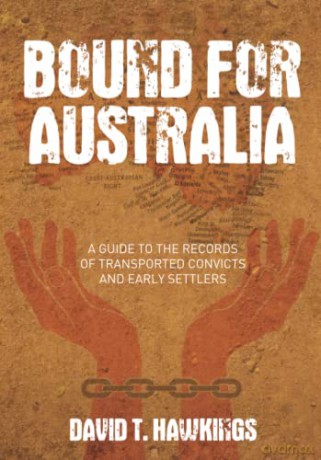 Bound for Australia: A Guide to the Records of Transported Convicts and Early Settlers - David T. Hawkings [KSIĄŻKA]