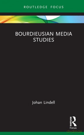 Bourdieusian Media Studies (Routledge Focus on Media and Cultural Studies) - Johan Lindell [KSIĄŻKA]