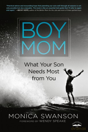 Boy Mom: What Your Son Needs Most from You - Monica Swanson [KSIĄŻKA]