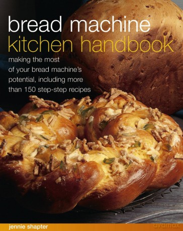 Bread Machine Kitchen Handbook: Making the Most of Your Bread Machine's Potential, Including More Than 150 Step-By-Step Recipes - Jennie Shapter [KSIĄŻKA]