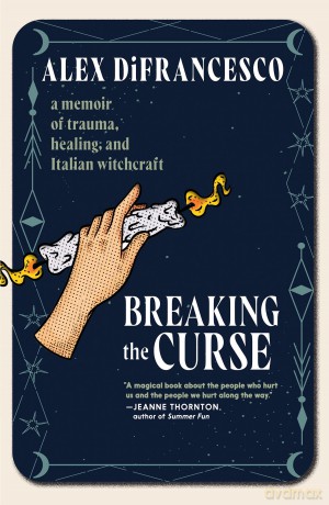 Breaking the Curse: A Memoir about Trauma, Healing, and Italian Witchcraft - Alex DiFrancesco [KSIĄŻKA]