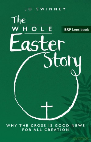 BRF Lent Book: The Whole Easter Story: Why the cross is good news for all creation: 2025 - Jo Swinney [KSIĄŻKA]