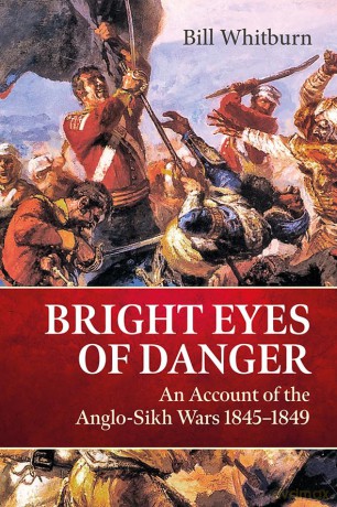 Bright Eyes of Danger: An Account of the Anglo-Sikh Wars 1845-1849 - Bill Whitburn [KSIĄŻKA]