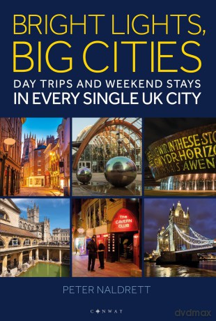 Bright Lights, Big Cities: Making the most of day trips and weekend stays in every single UK city - Peter Naldrett [KSIĄŻKA]