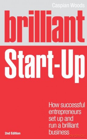 Brilliant Start-Up: How successful entrepreneurs set up and run a brilliant business (2nd Edition) (Brilliant (Prentice Hall)) - Caspian Woods [KSIĄŻKA]