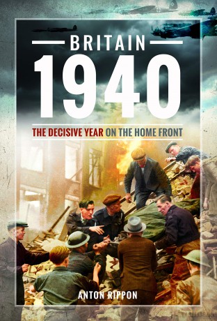 Britain 1940: The Decisive Year on the Home Front - Anton Rippon [KSIĄŻKA]