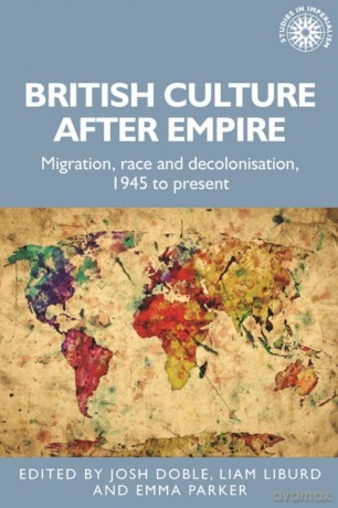 British Culture After Empire: Race, Decolonisation and Migration Since 1945: 197 (Studies in Imperialism) - Josh Doble [KSIĄŻKA]