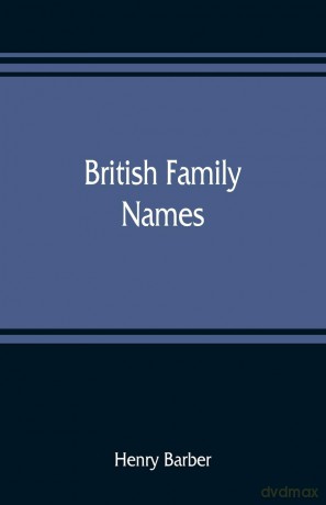 British family names; their origin and meaning, with lists of Scandinavian, Frisian, Anglo-Saxon and Norman names - Henry Barber [KSIĄŻKA]
