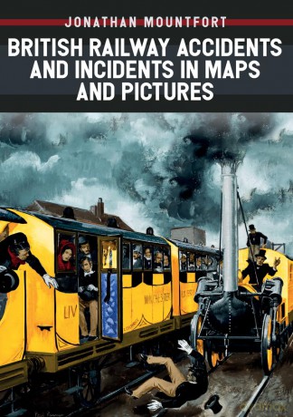 British Railway Accidents and Incidents in Maps and Pictures - Jonathan Mountfort [KSIĄŻKA]