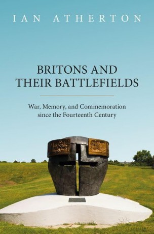 Britons and their Battlefields: War, Memory, and Commemoration since the Fourteenth Century - Ian Atherton [KSIĄŻKA]