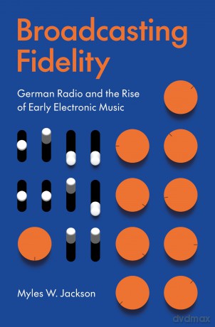 Broadcasting Fidelity: German Radio and the Rise of Early Electronic Music - Myles W. Jackson [KSIĄŻKA]