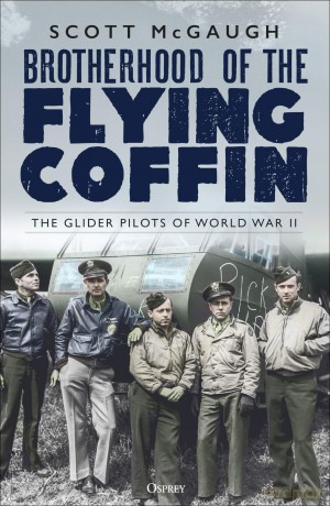 Brotherhood of the Flying Coffin: The Glider Pilots of World War II - Scott McGaugh [KSIĄŻKA]