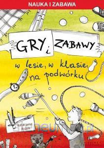 Gry i zabawy w lesie, w klasie, na podwórku [KSIĄŻKA]
