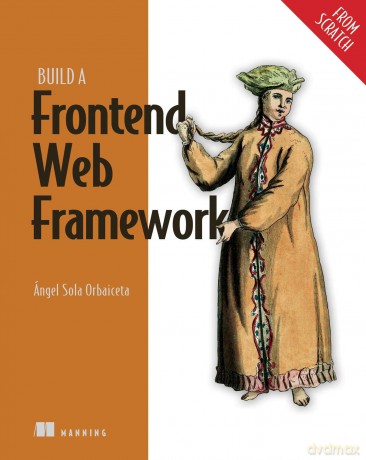 Build a Frontend Web Framework (From Scratch) - Angel Orbaiceta [KSIĄŻKA]