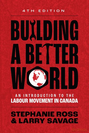 Building A Better World: An Introduction to the Labour Movement in Canada - Stephanie Ross [KSIĄŻKA]