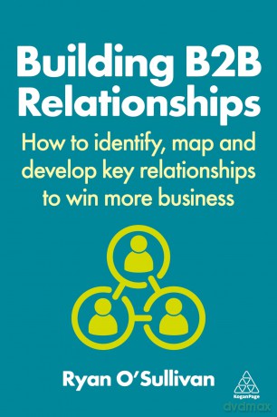 Building B2B Relationships: How to Identify, Map and Develop Key Relationships to Win More Business - Ryan O'Sullivan [KSIĄŻKA]