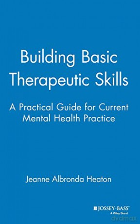 Building Basic Therapeutic Skills: A Practical Guide for Current Mental Health Practice - Jeanne Albronda Heaton [KSIĄŻKA]