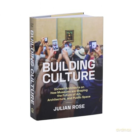Building Culture: Sixteen Architects on How Museums Are Shaping the Future of Art, Architecture, and Public Space - Julian Rose [KSIĄŻKA]