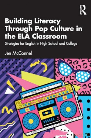 Building Literacy Through Pop Culture in the ELA Classroom: Strategies for English in High School and College - Jen McConnel [KSIĄŻKA]