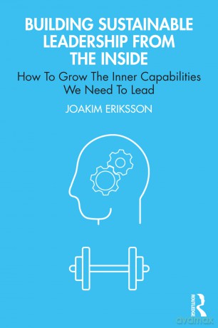 Building Sustainable Leadership from the Inside: How To Grow The Inner Capabilities We Need To Lead - Joakim Eriksson [KSIĄŻKA]
