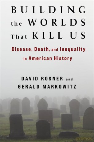 Building the Worlds That Kill Us: Disease, Death, and Inequality in American History - David Rosner [KSIĄŻKA]