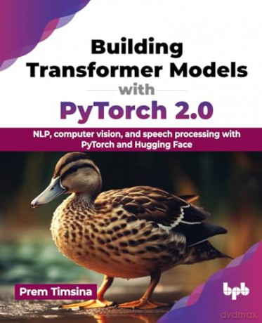Building Transformer Models with PyTorch 2.0: NLP, computer vision, and speech processing with PyTorch and Hugging Face (English Edition) - Prem Timsina [KSIĄŻKA]