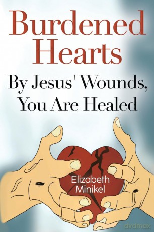 Burdened Hearts By Jesus' Wounds, You are Healed - Elizabeth Minikel [KSIĄŻKA]