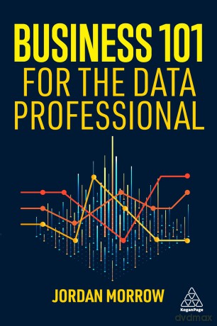 Business 101 for the Data Professional: What You Need to Know to Succeed in Business - Jordan Morrow [KSIĄŻKA]