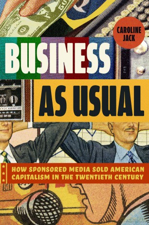 Business as Usual: How Sponsored Media Sold American Capitalism in the Twentieth Century - Caroline Jack [KSIĄŻKA]