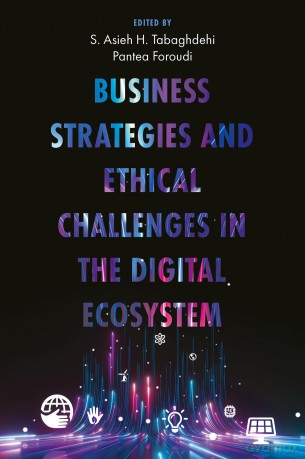 Business Strategies and Ethical Challenges in the Digital Ecosystem - S. Asieh H. Tabaghdehi [KSIĄŻKA]