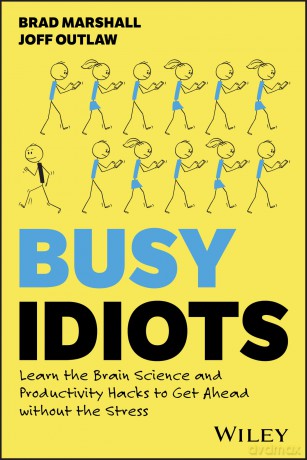 Busy Idiots: Learn the Brain Science and Productivity Hacks to Get Ahead without the Stress - Brad Marshall [KSIĄŻKA]