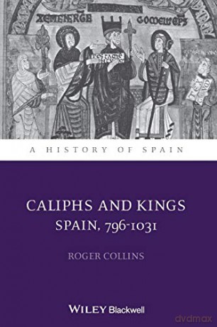 Caliphs and Kings - Spain 796-1031 (A History of Spain) - Roger Collins [KSIĄŻKA]